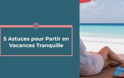 🌴 5 ASTUCES POUR PARTIR EN VACANCES TRANQUILLE